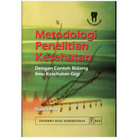 Metodologi Penelitian Kesehatan Dengan Contoh Bidang Ilmu Kesehatan Kedokteran Gigi Cet.1