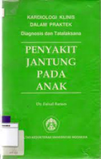 Kardiologi Klinis dalam Praktek Diagnosis dan Tatalaksana Penyakit Jantung Pada Anak