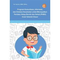 Program Komunikasi, Informasi, dan Edukasi Kesehatan untuk Mewujudkan Perilaku Hidup Bersih dan Sehat (PHBS) Anak Sekolah Dasar