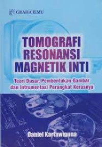 Tomografi Resonansi Magnetik Inti Teori Dasar, Pembentukan Gambar dan Intrumentasi Perangkat Kerasnya